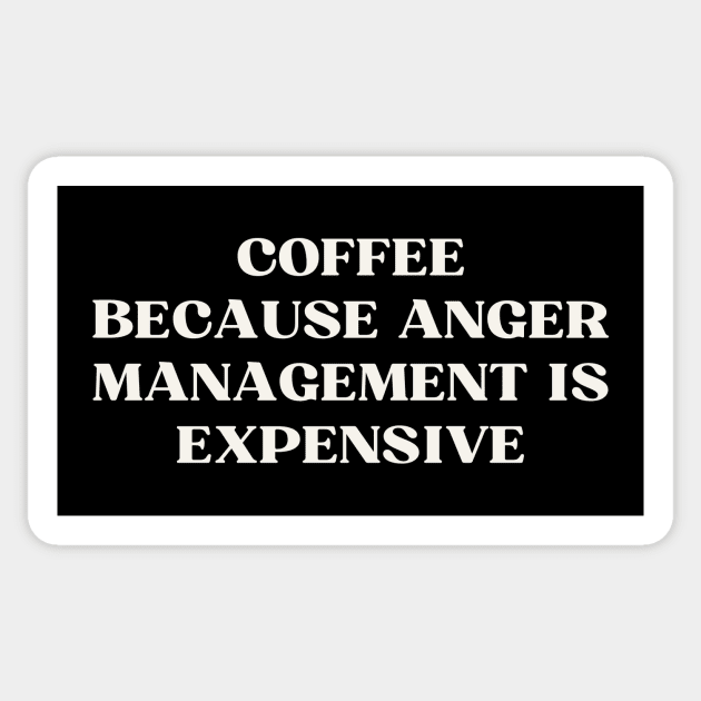 Coffee Because Anger Management Is Expensive Sticker by ReflectionEternal